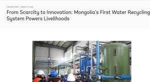 From Scarcity to Innovation: Mongolia’s First Water Recycling System Powers Livelihoods From Scarcity to Innovation: Mongolia’s First Water Recycling System Powers Livelihoods
